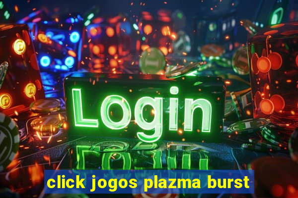 click jogos plazma burst